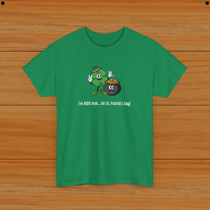 I’m 100% Irish... On St. Patrick’s Day! Tee