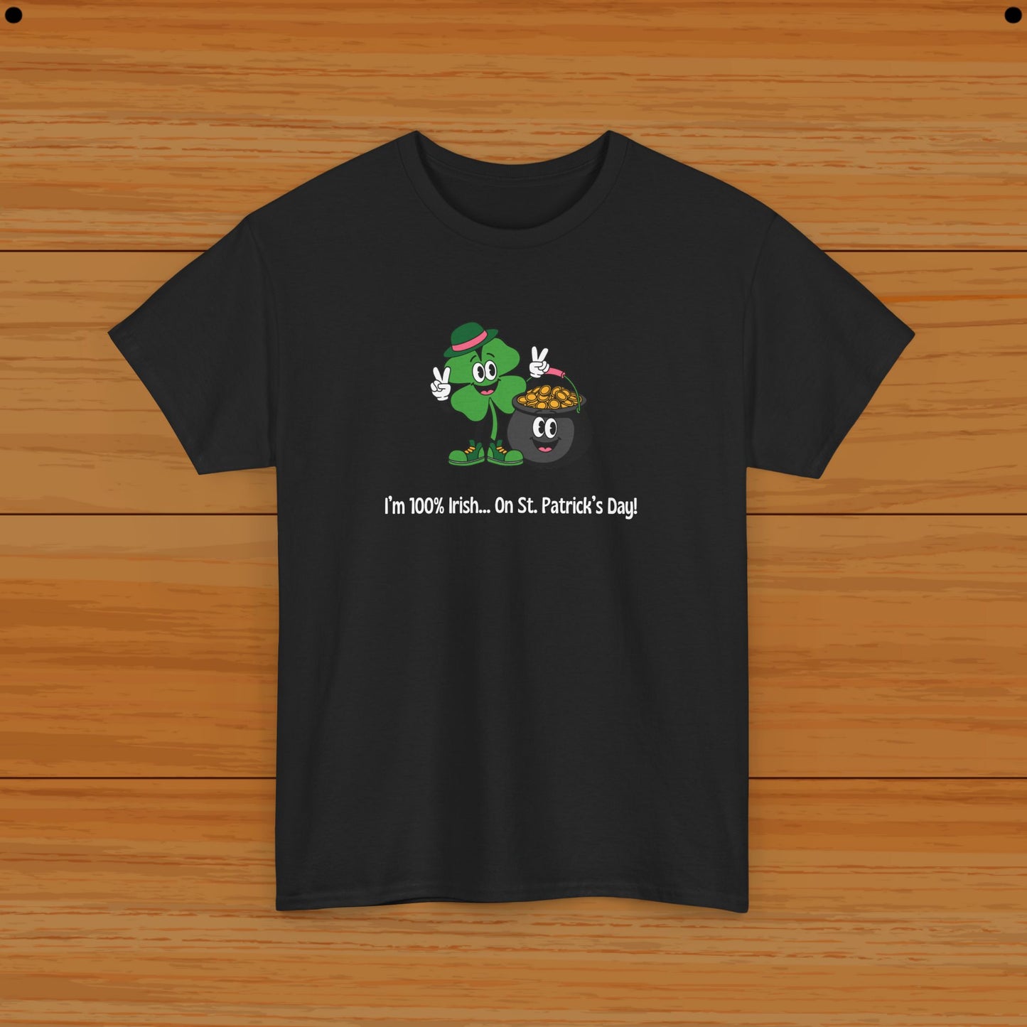 I’m 100% Irish... On St. Patrick’s Day! Tee