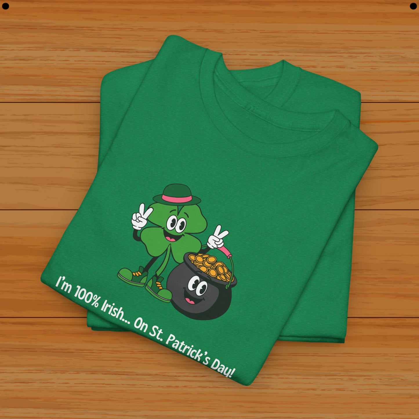 I’m 100% Irish... On St. Patrick’s Day! Tee