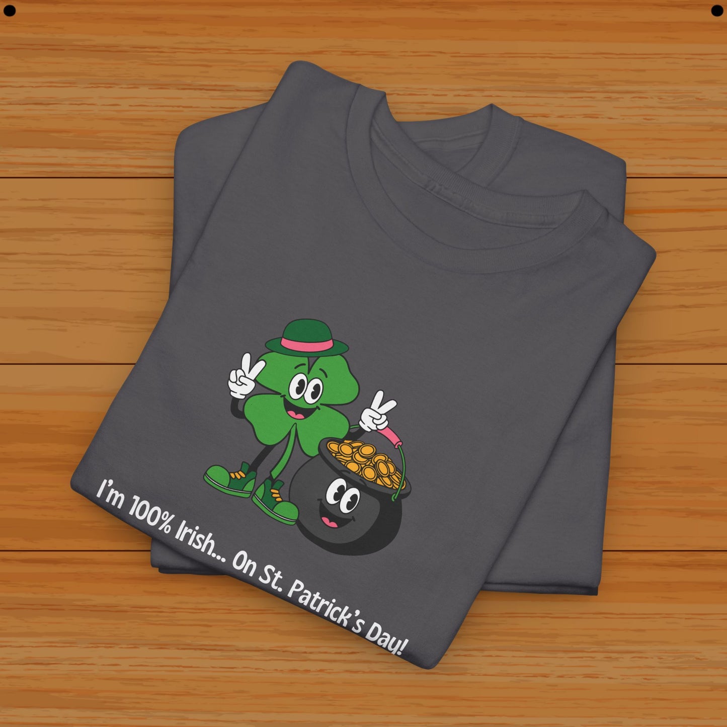 I’m 100% Irish... On St. Patrick’s Day! Tee