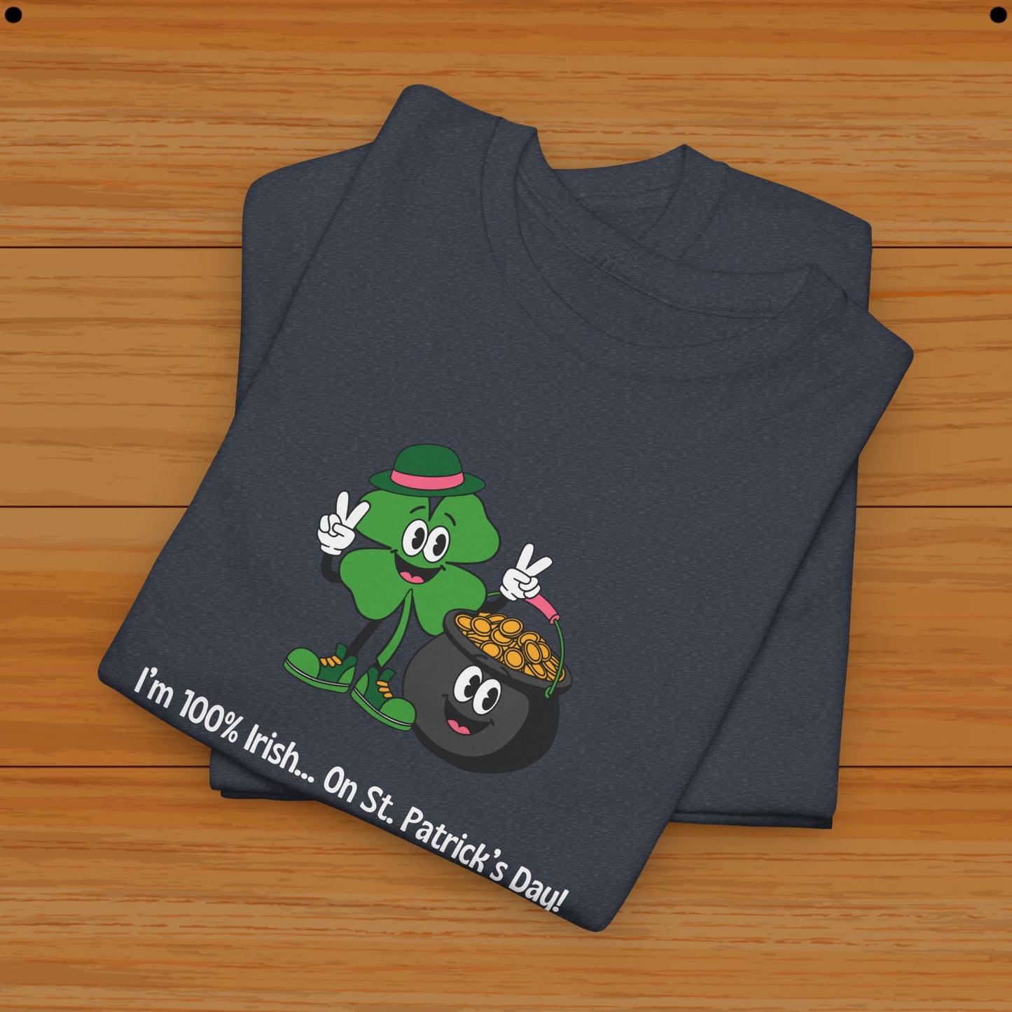 I’m 100% Irish... On St. Patrick’s Day! Tee