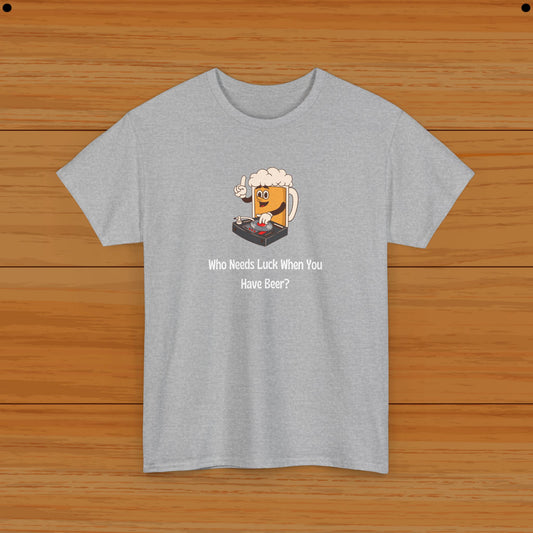 Who Needs Luck When You Have Beer? Tee