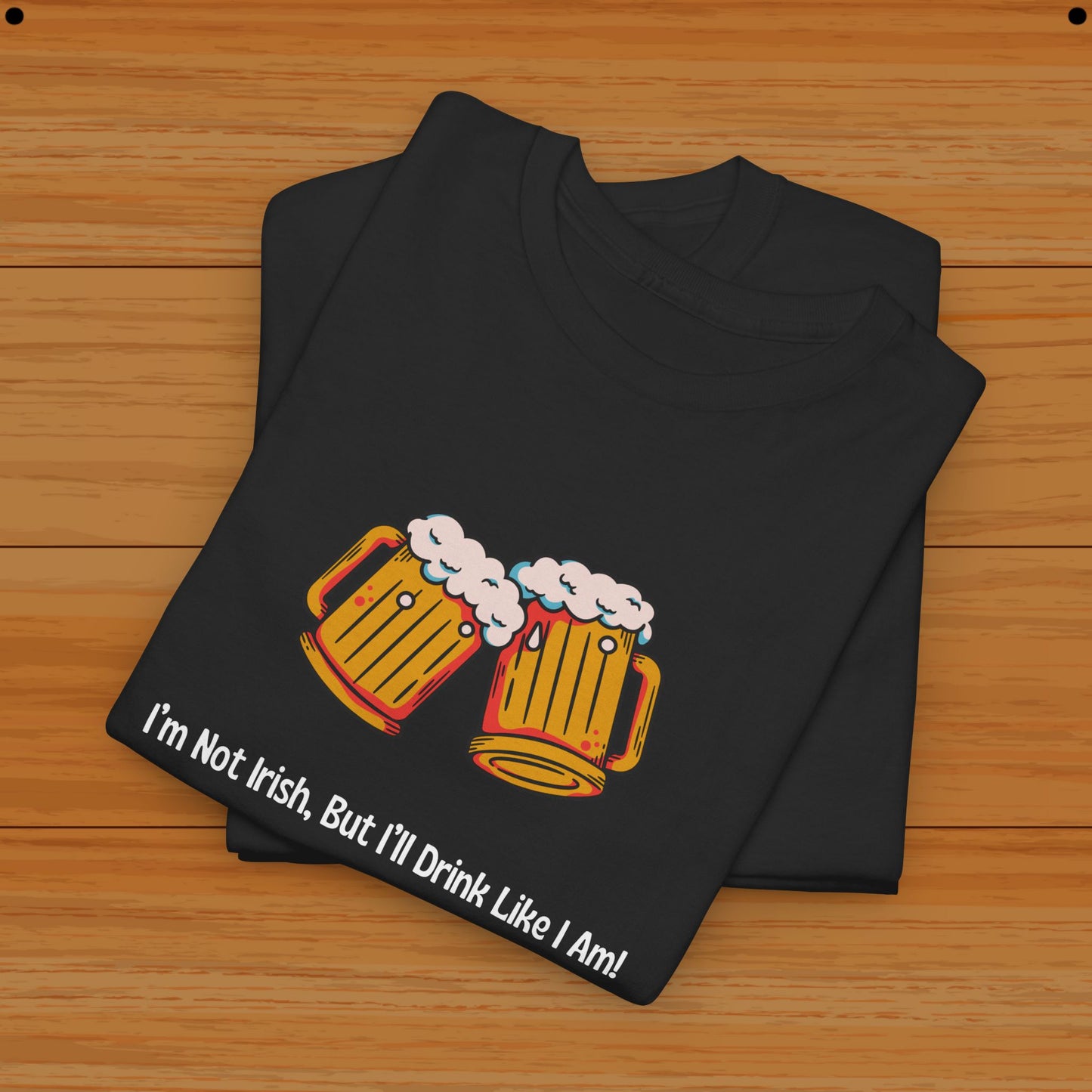 I’m Not Irish, But I’ll Drink Like I Am! Tee