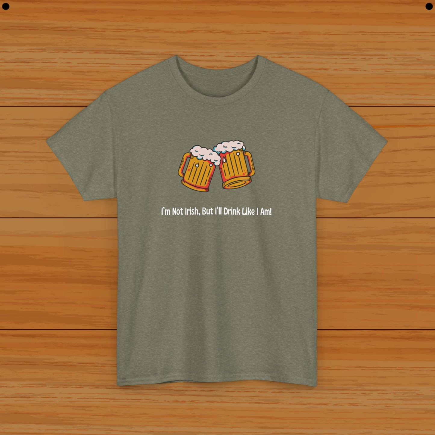 I’m Not Irish, But I’ll Drink Like I Am! Tee