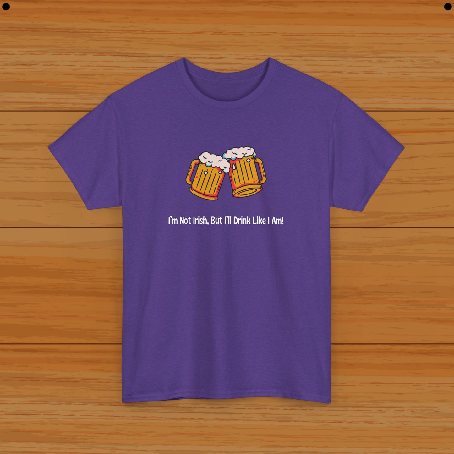 I’m Not Irish, But I’ll Drink Like I Am! Tee