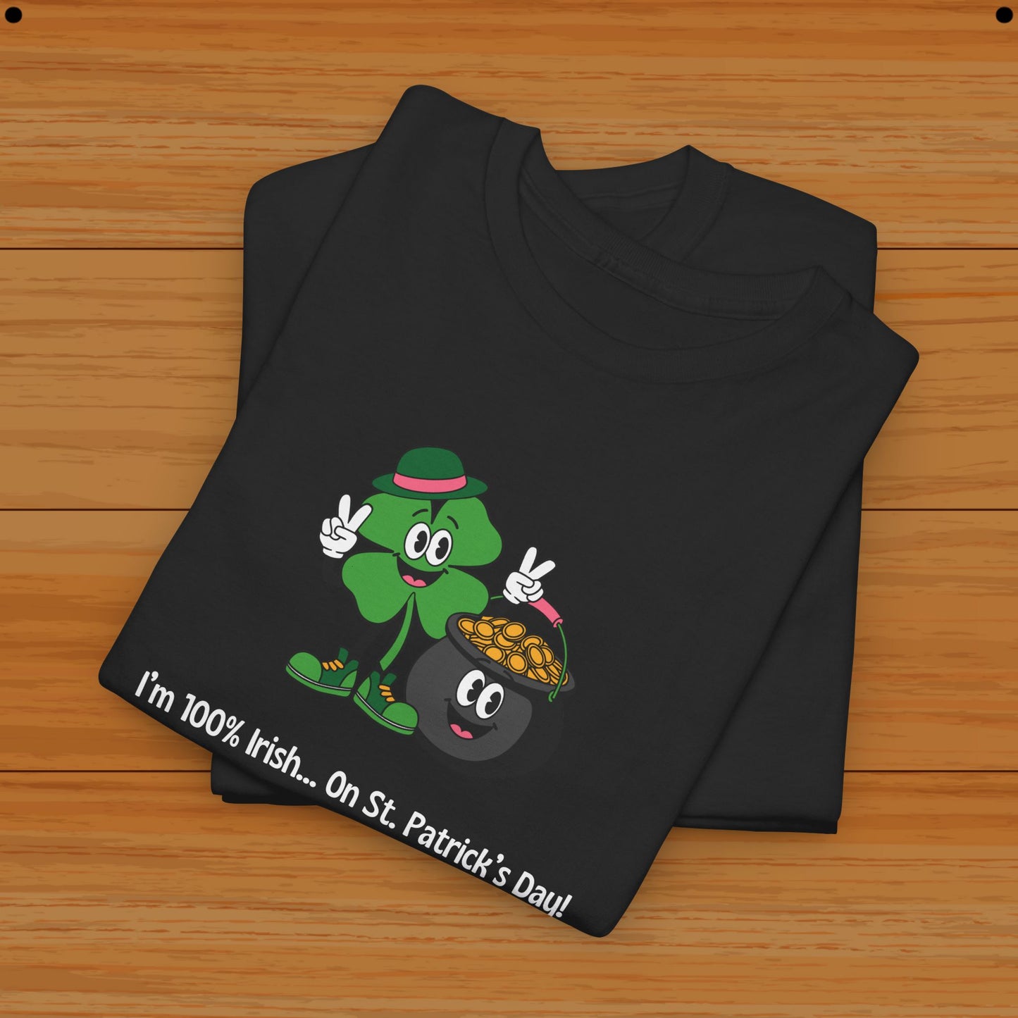 I’m 100% Irish... On St. Patrick’s Day! Tee