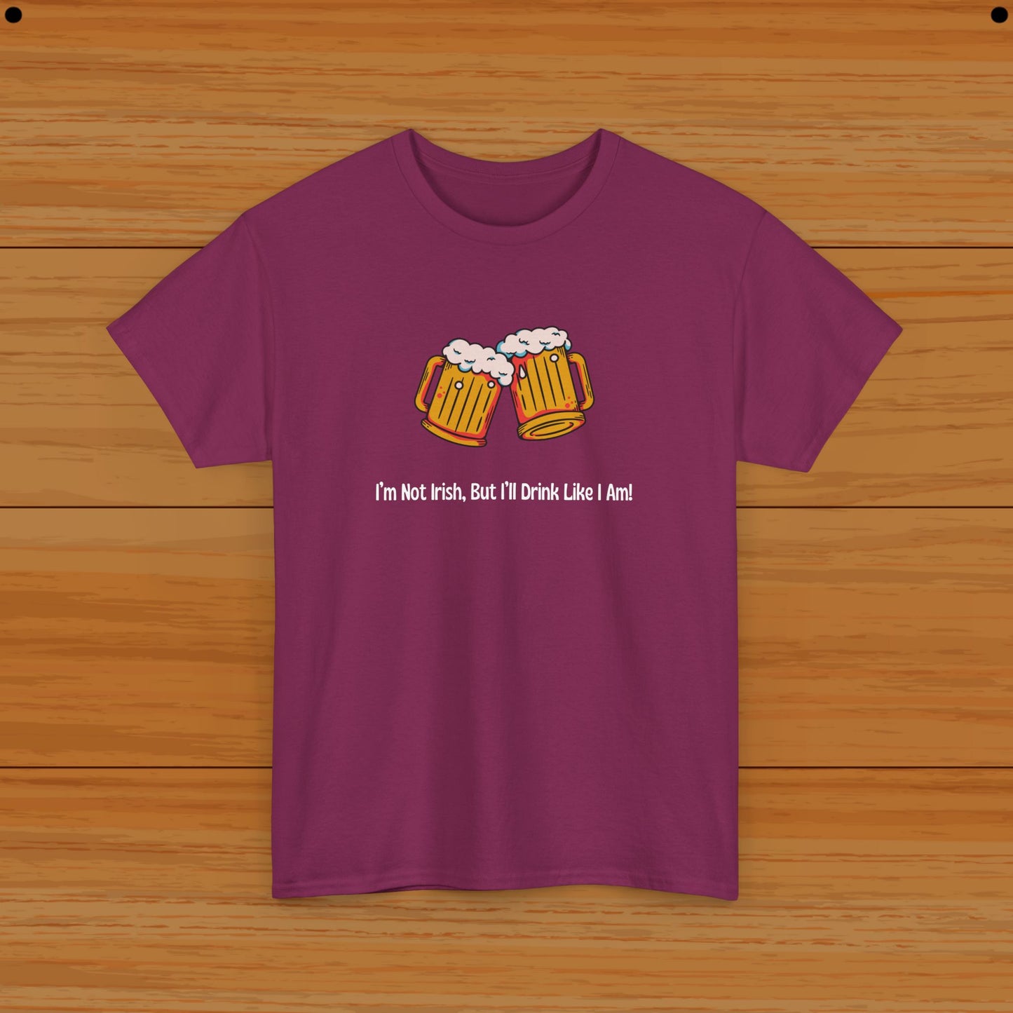 I’m Not Irish, But I’ll Drink Like I Am! Tee