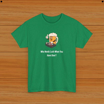 Who Needs Luck When You Have Beer? Tee